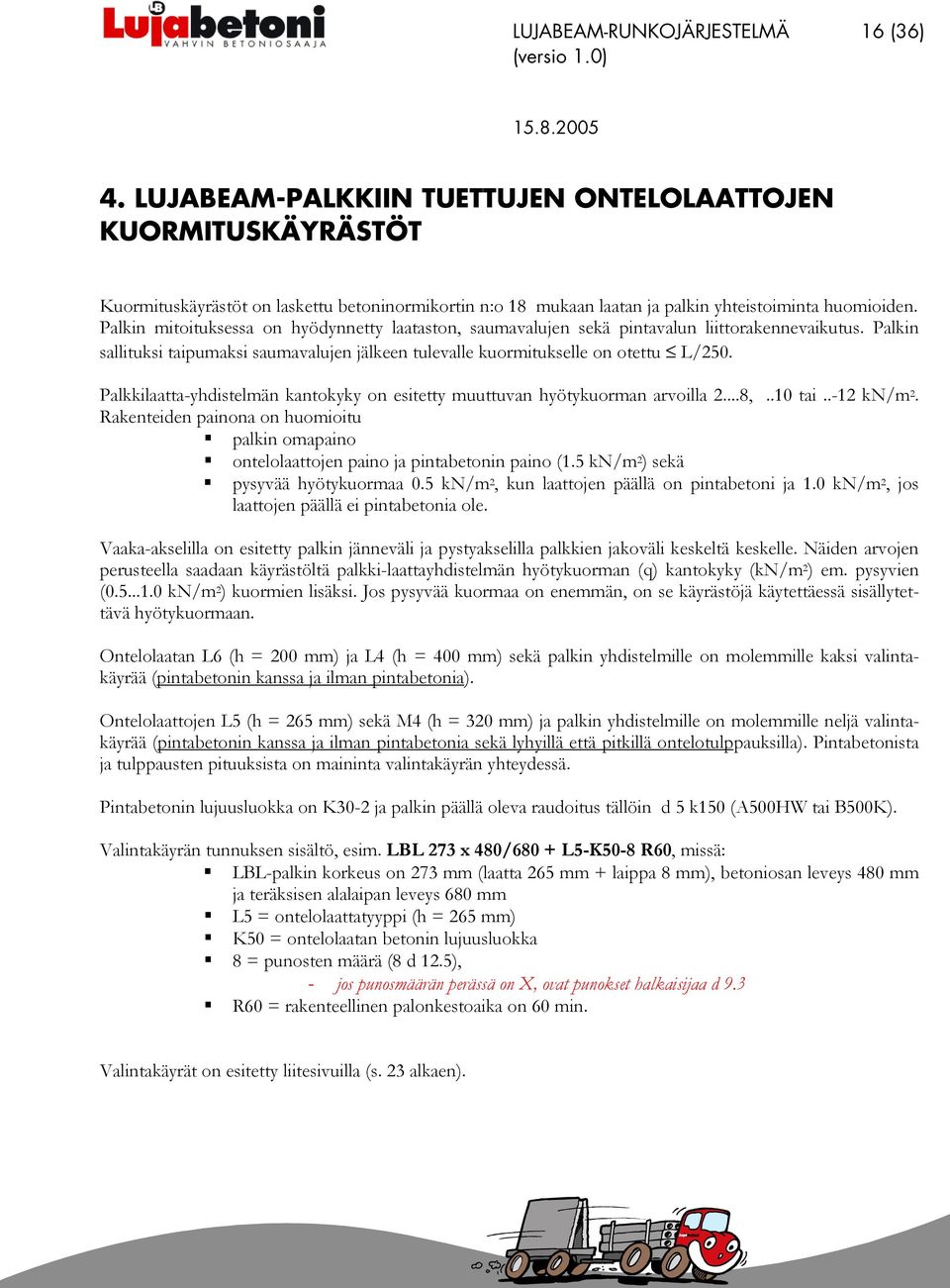 Paaatta-yhdstemän antoyy on estetty muuttuvan hyötyuorman arvoa...,.. ta..-1 N/m. Raenteden panona on huomotu pan omapano onteoaattojen pano ja pntabetonn pano (1. N/m ) seä pysyvää hyötyuormaa 0.