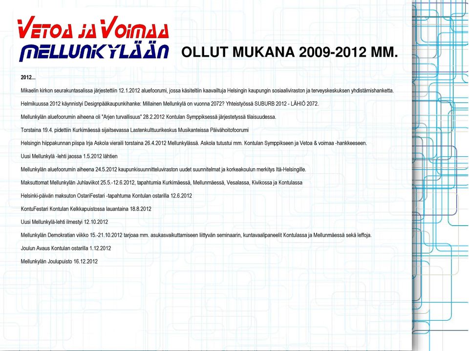 Torstaina 19.4. pidettiin Kurkimäessä sijaitsevassa Lastenkulttuurikeskus Musikanteissa Päivähoitofoorumi Helsingin hiippakunnan piispa Irja Askola vieraili torstaina 26.4.2012 Mellunkylässä.