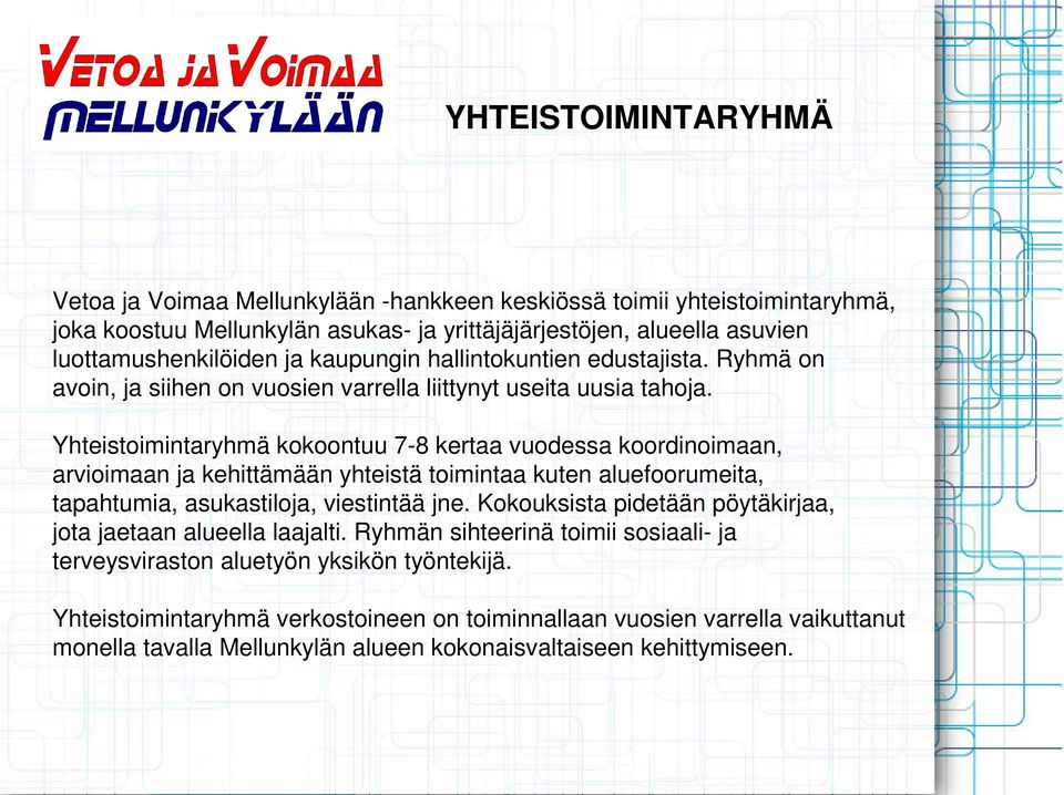 Yhteistoimintaryhmä kokoontuu 7-8 kertaa vuodessa koordinoimaan, arvioimaan ja kehittämään yhteistä toimintaa kuten aluefoorumeita, tapahtumia, asukastiloja, viestintää jne.