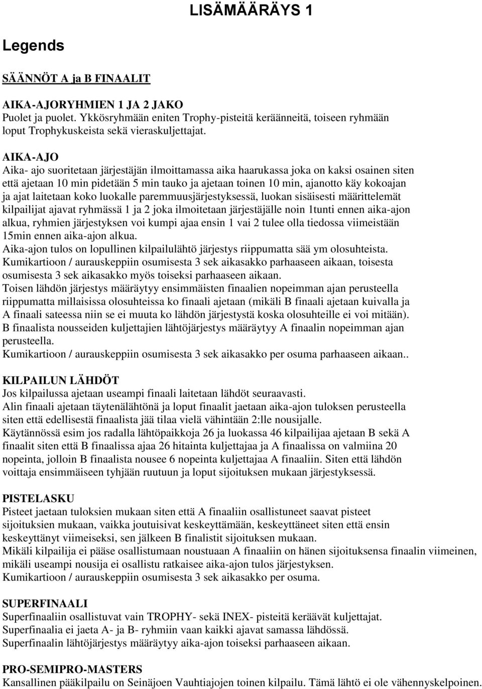 AIKA-AJO Aika- ajo suoritetaan järjestäjän ilmoittamassa aika haarukassa joka on kaksi osainen siten että ajetaan 10 min pidetään 5 min tauko ja ajetaan toinen 10 min, ajanotto käy kokoajan ja ajat