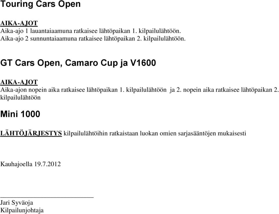 GT Cars Open, Camaro Cup ja V1600 AIKA-AJOT Aika-ajon nopein aika ratkaisee lähtöpaikan 1. kilpailulähtöön ja 2.