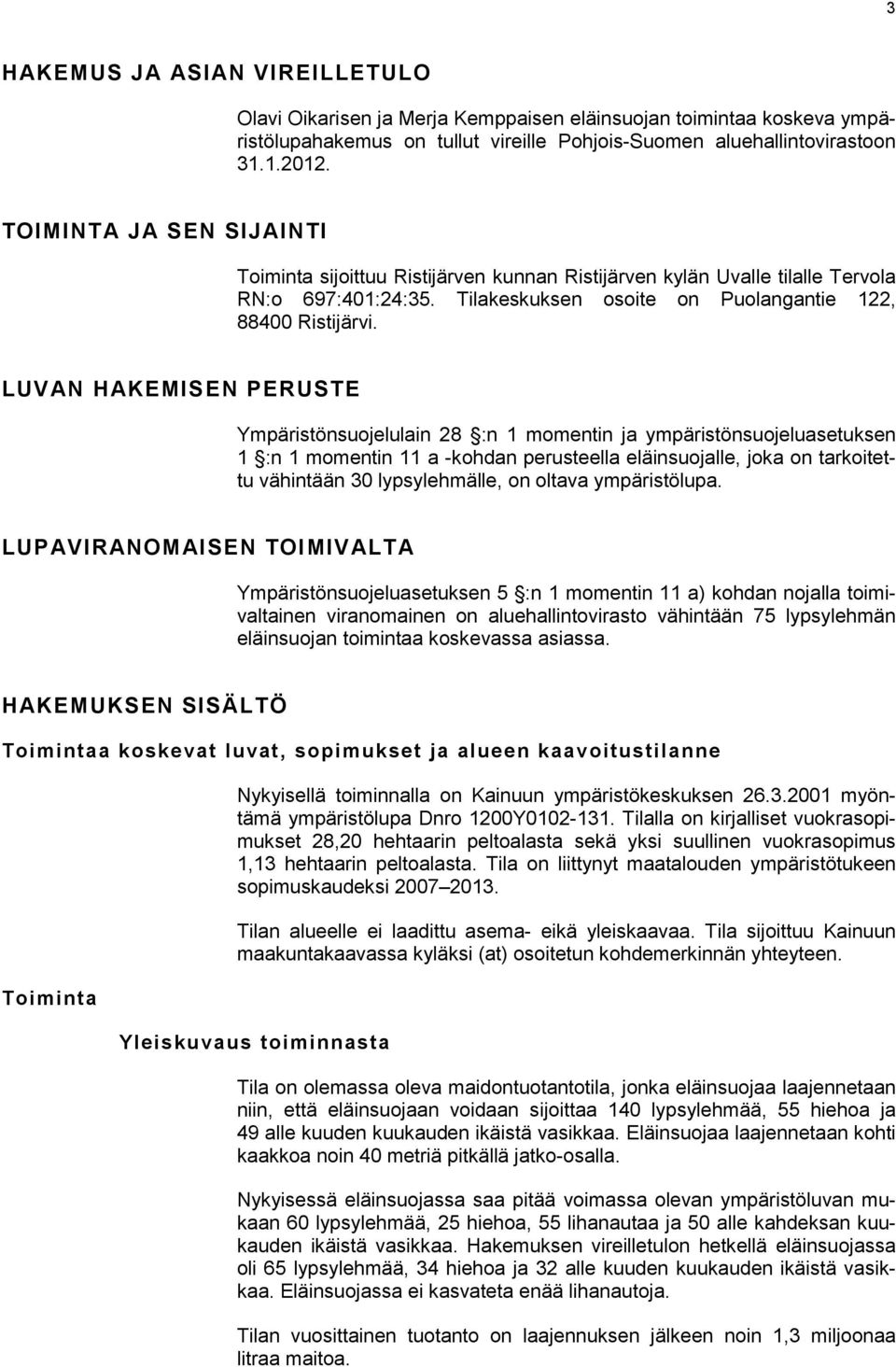 LUVAN HAKEMISEN PERUSTE Ympäristönsuojelulain 28 :n 1 momentin ja ympäristönsuojeluasetuksen 1 :n 1 momentin 11 a -kohdan perusteella eläinsuojalle, joka on tarkoitettu vähintään 30 lypsylehmälle, on