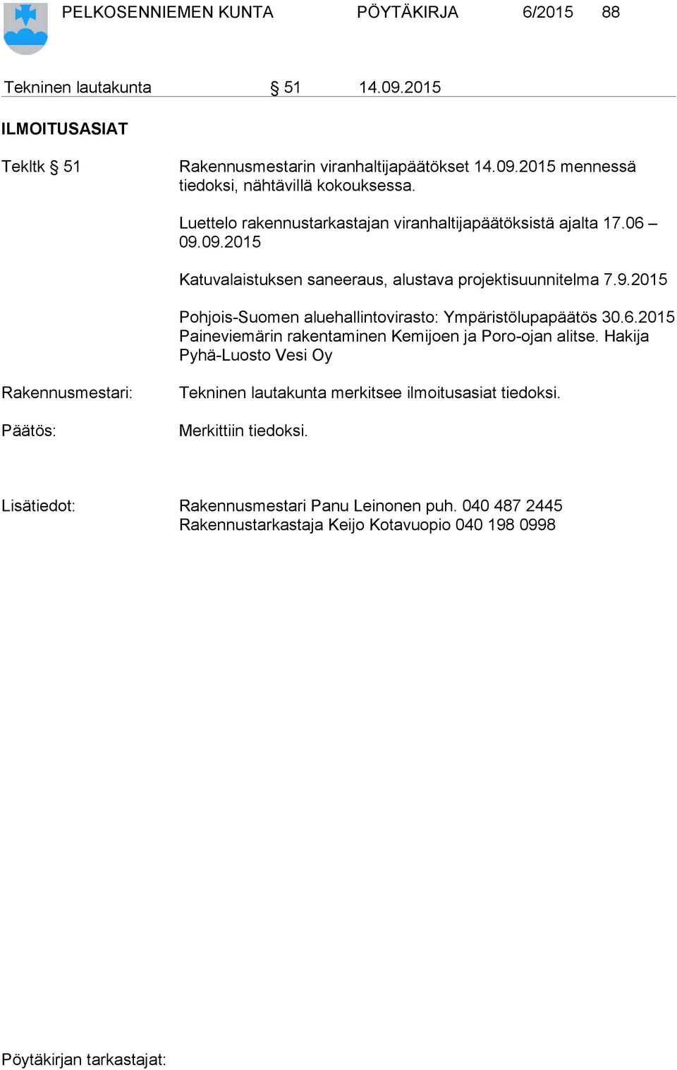 6.2015 Paineviemärin rakentaminen Kemijoen ja Poro-ojan alitse. Hakija Pyhä-Luosto Vesi Oy Rakennusmestari: Tekninen lautakunta merkitsee ilmoitusasiat tiedoksi.