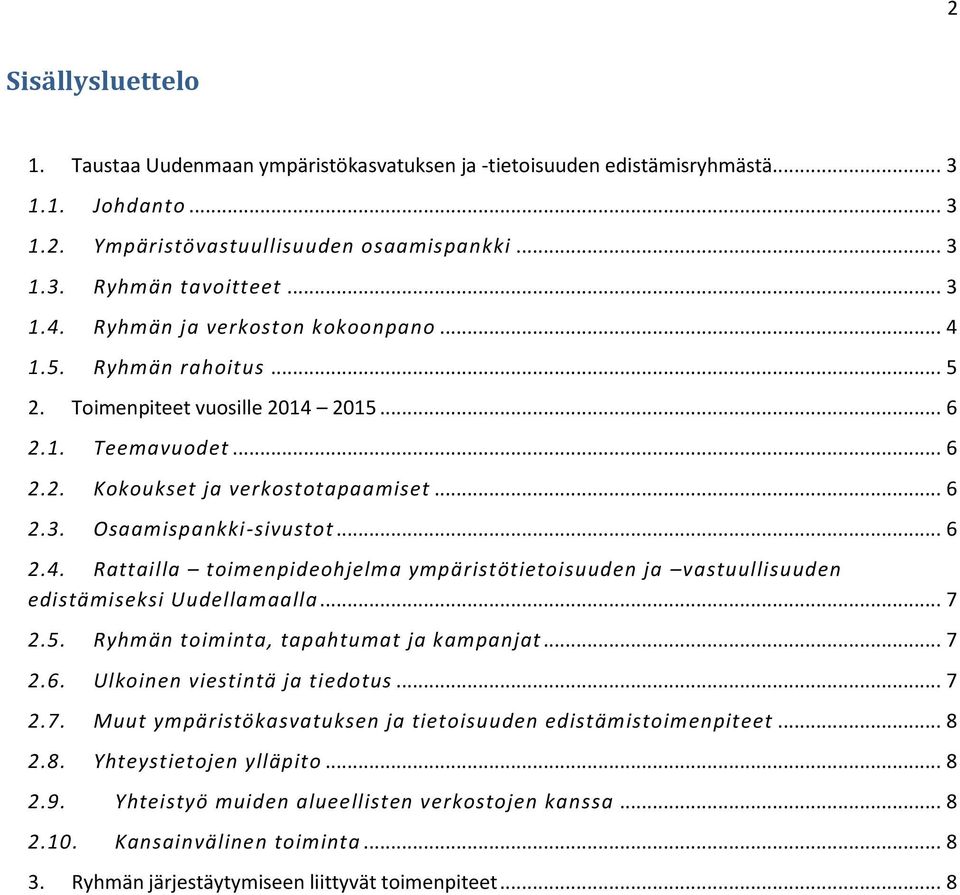 .. 7 2.5. Ryhmän toiminta, tapahtumat ja kampanjat... 7 2.6. Ulkoinen viestintä ja tiedotus... 7 2.7. Muut ympäristökasvatuksen ja tietoisuuden edistämistoimenpiteet... 8 2.8. Yhteystietojen ylläpito.