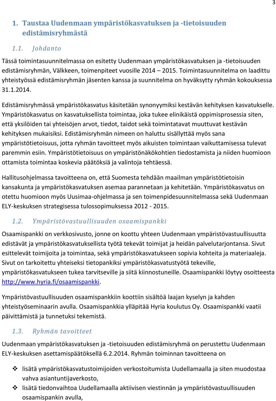 Edistämisryhmässä ympäristökasvatus käsitetään synonyymiksi kestävän kehityksen kasvatukselle.