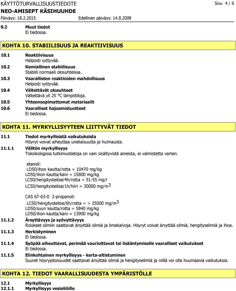 1 Tiedot myrkyllisistä vaikutuksista Höyryt voivat aiheuttaa uneliaisuutta ja huimausta. 11.1.1 Välitön myrkyllisyys Toksikologisia tutkimustietoja on vain sisältyvistä aineista, ei valmistetta varten.