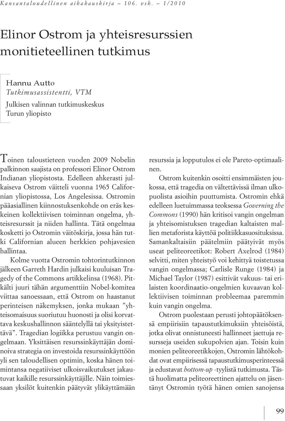 palkinnon saajista on professori Elinor Ostrom Indianan yliopistosta. Edelleen ahkerasti julkaiseva Ostrom väitteli vuonna 1965 Californian yliopistossa, Los Angelesissa.
