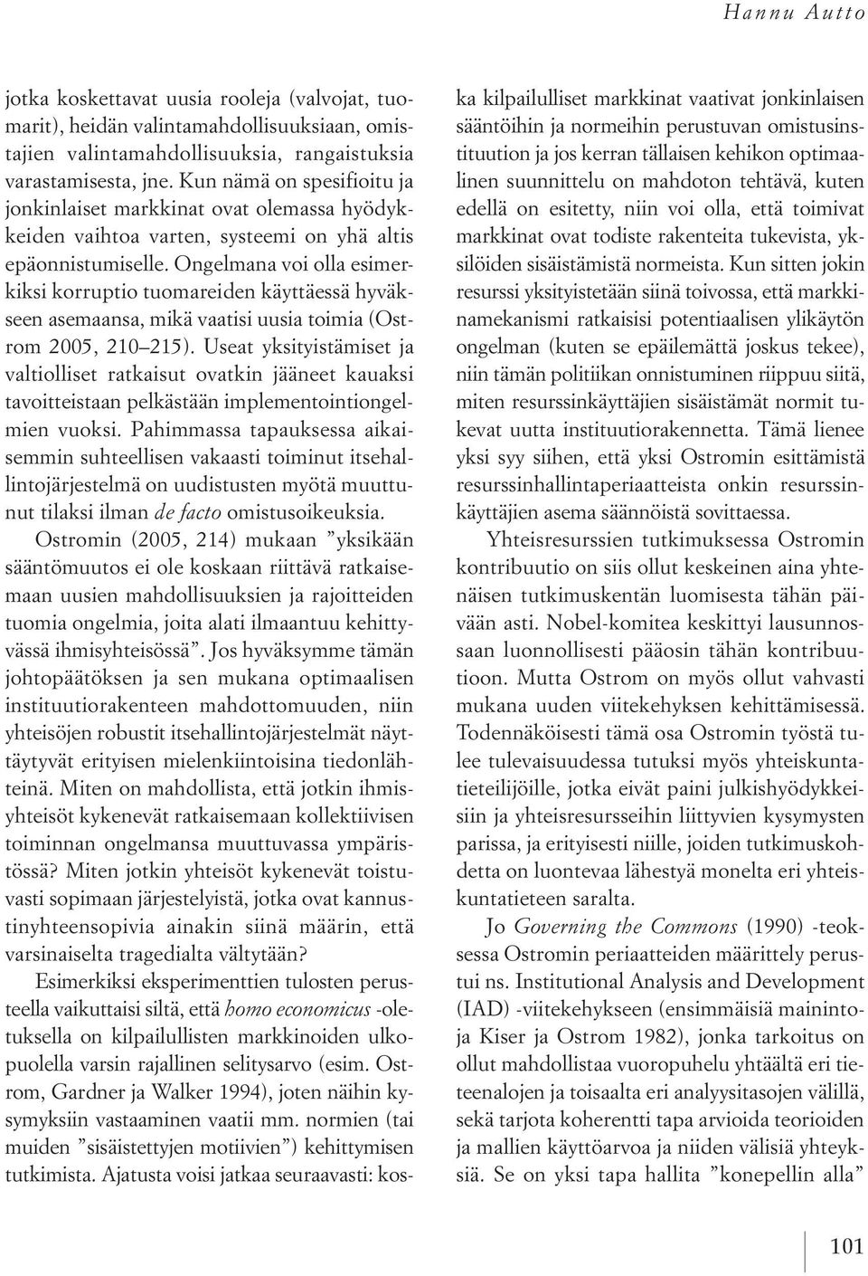 Ongelmana voi olla esimerkiksi korruptio tuomareiden käyttäessä hyväkseen asemaansa, mikä vaatisi uusia toimia (Ostrom 2005, 210 215).
