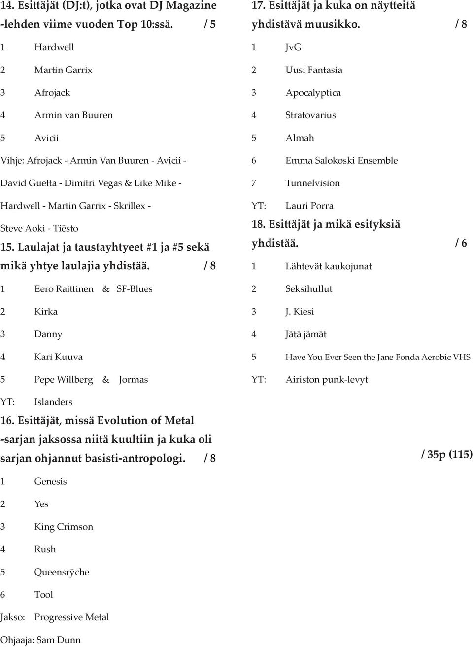 Steve Aoki - Tiësto 15. Laulajat ja taustayhtyeet #1 ja #5 sekä mikä yhtye laulajia yhdistää. / 8 1 Eero Raittinen & SF-Blues 2 Kirka 3 Danny 4 Kari Kuuva 17.
