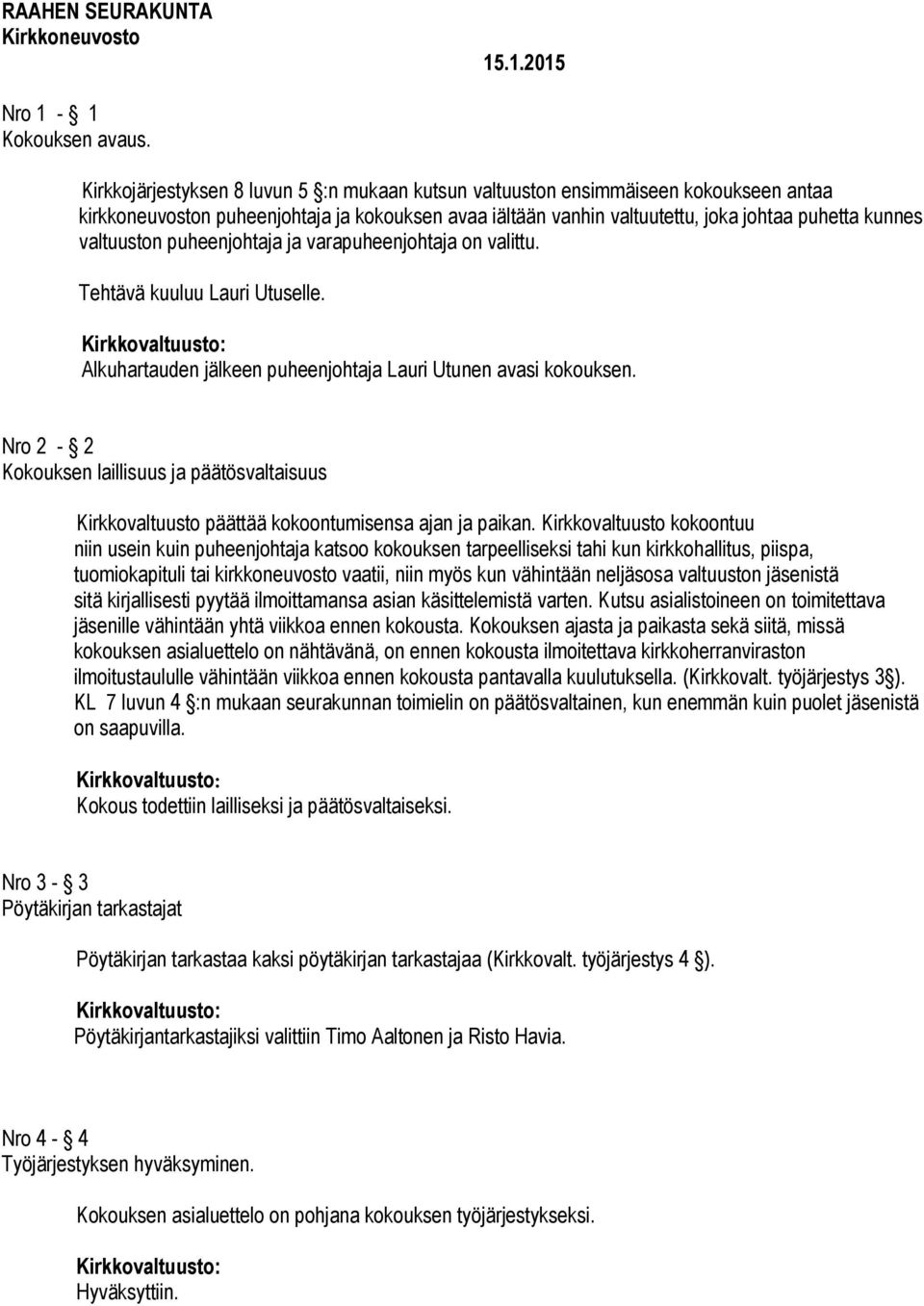 valtuuston puheenjohtaja ja varapuheenjohtaja on valittu. Tehtävä kuuluu Lauri Utuselle. Alkuhartauden jälkeen puheenjohtaja Lauri Utunen avasi kokouksen.