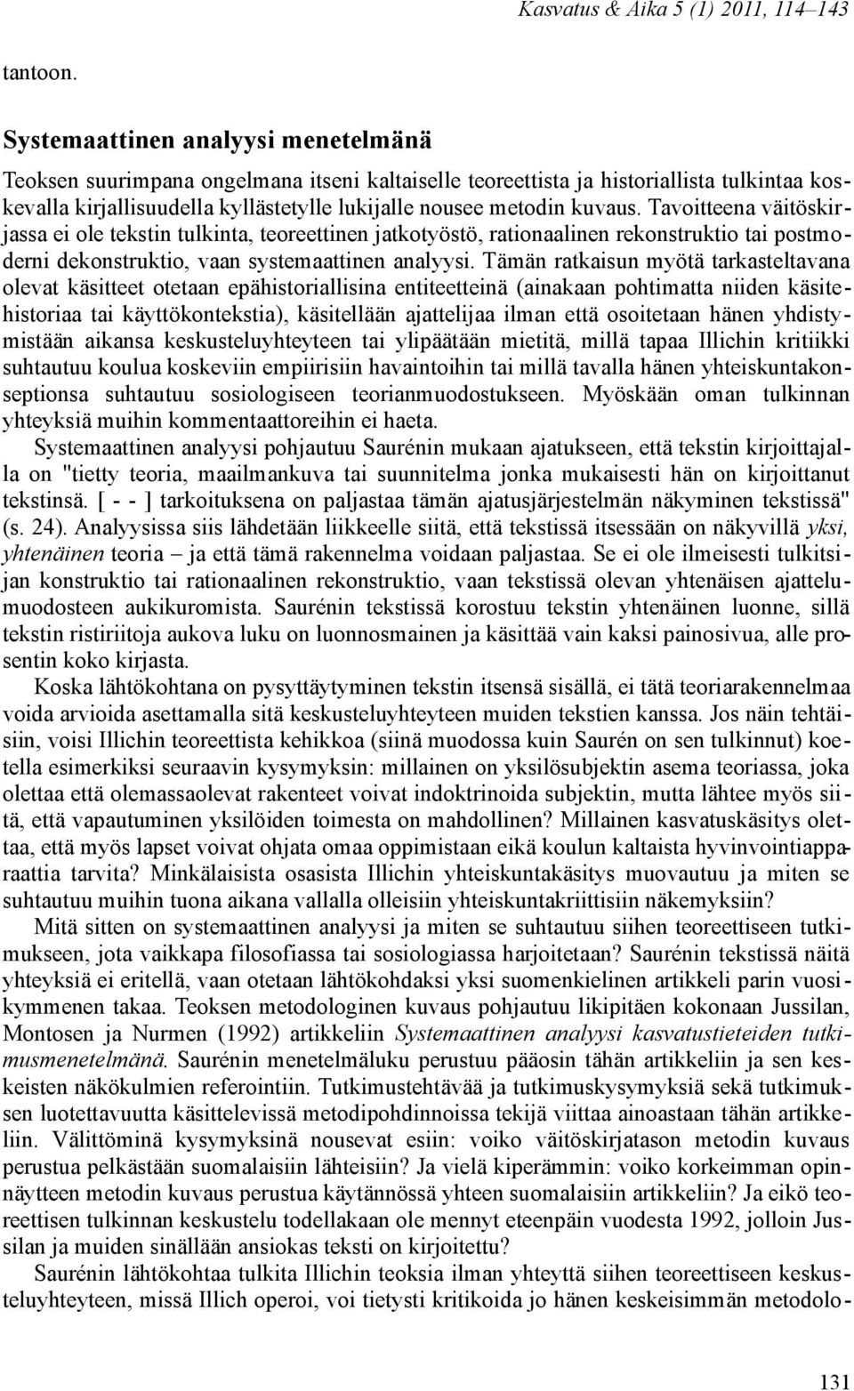 Tavoitteena väitöskirjassa ei ole tekstin tulkinta, teoreettinen jatkotyöstö, rationaalinen rekonstruktio tai postmoderni dekonstruktio, vaan systemaattinen analyysi.