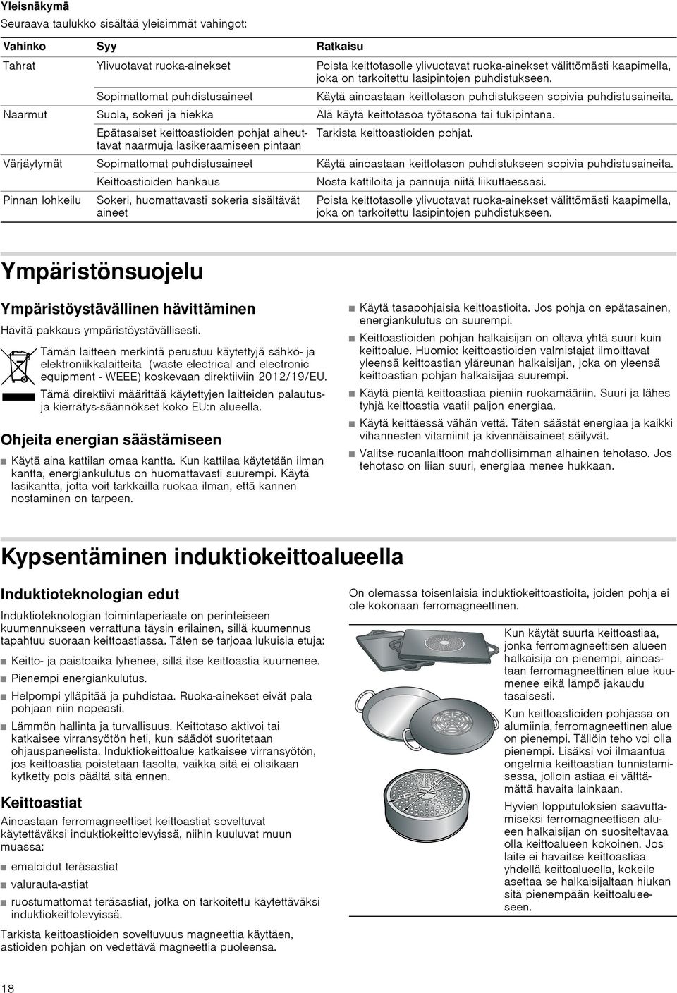 Naarmut Suola, sokeri ja hiekka Älä käytä keittotasoa työtasona tai tukipintana. Epätasaiset keittoastioiden pohjat aiheuttavat Tarkista keittoastioiden pohjat.