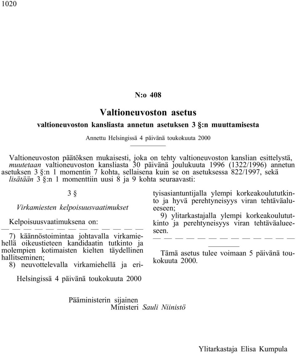 822/1997, sekä lisätään 3 :n 1 momenttiin uusi 8 ja 9 kohta seuraavasti: 3 Virkamiesten kelpoisuusvaatimukset Kelpoisuusvaatimuksena on: 7) käännöstoimintaa johtavalla virkamiehellä oikeustieteen