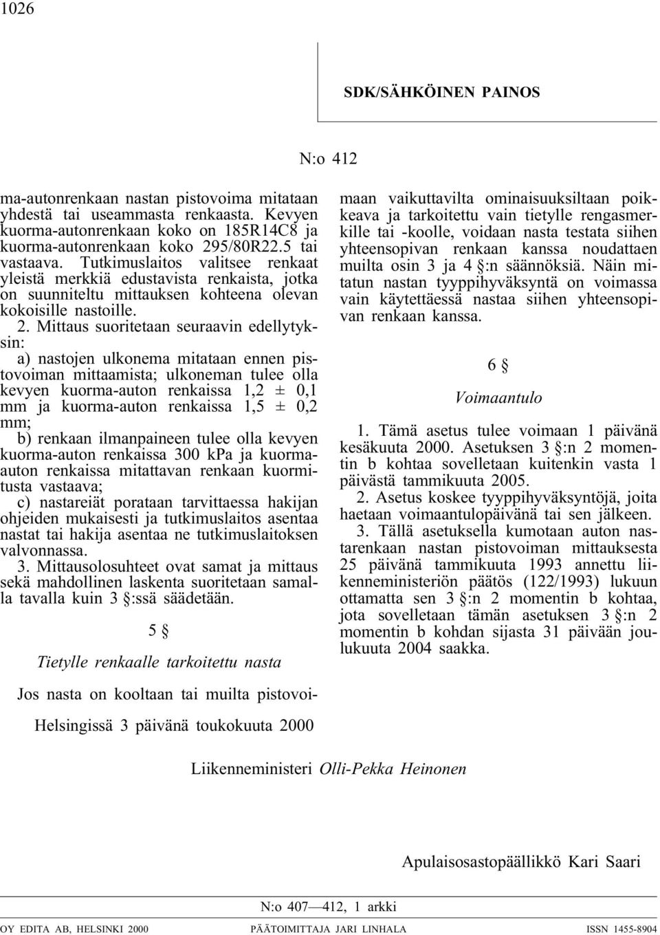 Mittaus suoritetaan seuraavin edellytyksin: a) nastojen ulkonema mitataan ennen pistovoiman mittaamista; ulkoneman tulee olla kevyen kuorma-auton renkaissa 1,2 ± 0,1 mm ja kuorma-auton renkaissa 1,5