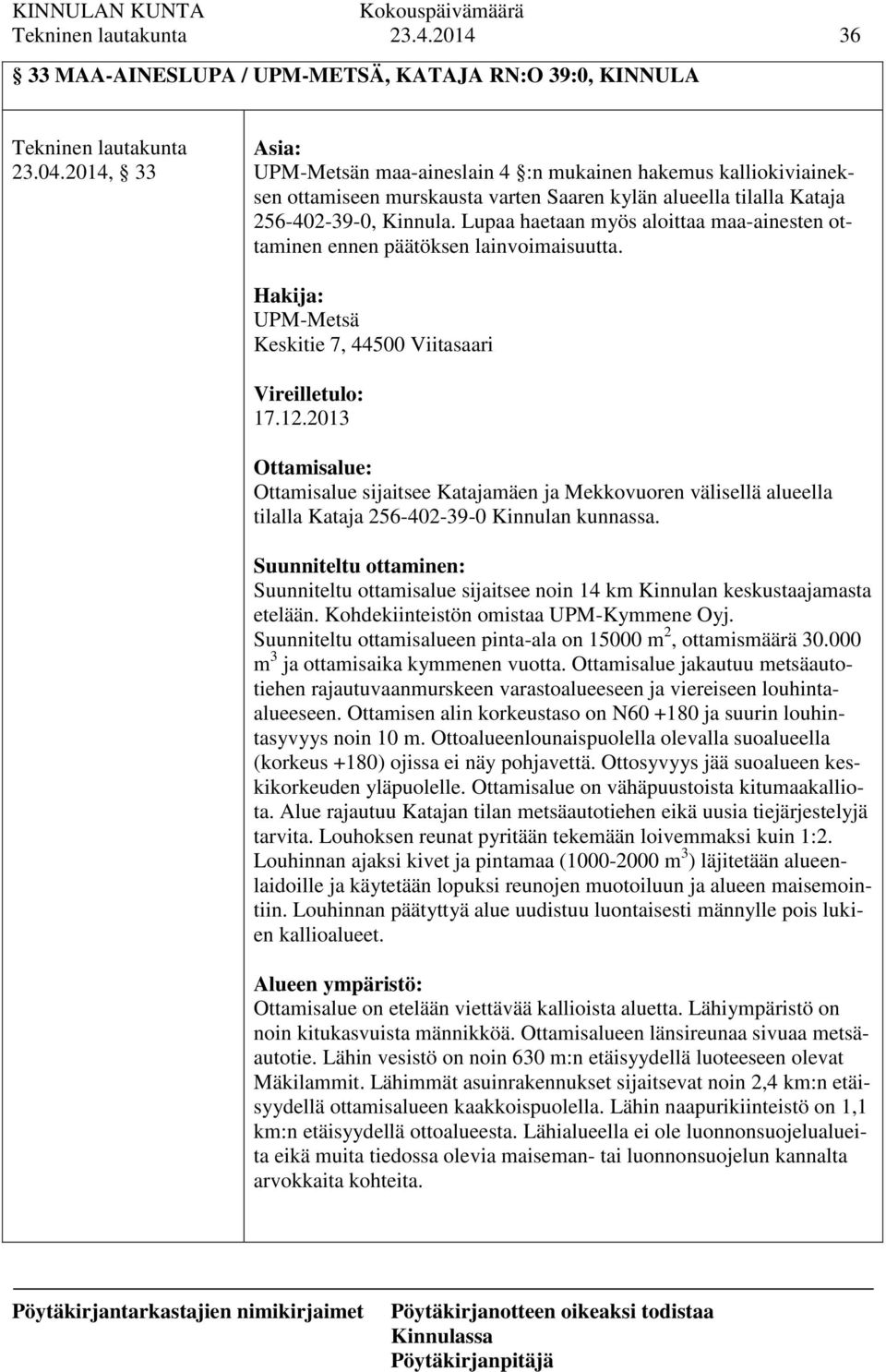 Lupaa haetaan myös aloittaa maa-ainesten ottaminen ennen päätöksen lainvoimaisuutta. Hakija: UPM-Metsä Keskitie 7, 44500 Viitasaari Vireilletulo: 17.12.