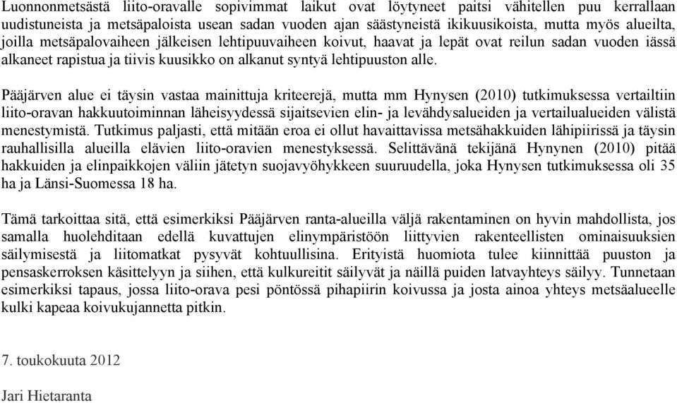 Pääjärven alue ei täysin vastaa mainittuja kriteerejä, mutta mm Hynysen (2010) tutkimuksessa vertailtiin liito-oravan hakkuutoiminnan läheisyydessä sijaitsevien elin- ja levähdysalueiden ja