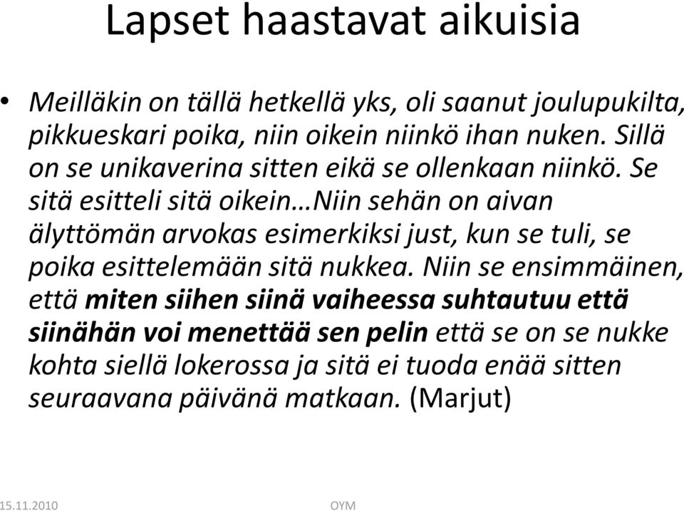 Se sitä esitteli sitä oikein Niin sehän on aivan älyttömän arvokas esimerkiksi just, kun se tuli, se poika esittelemään sitä nukkea.