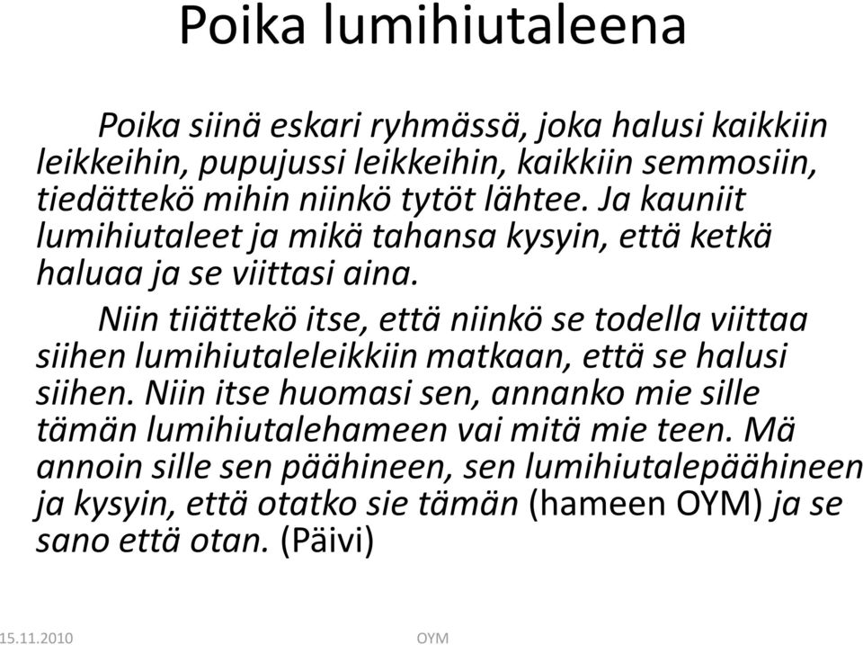 Niin tiiättekö itse, että niinkö se todella viittaa siihen lumihiutaleleikkiin matkaan, että se halusi siihen.