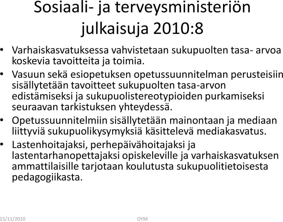 seuraavan tarkistuksen yhteydessä. Opetussuunnitelmiin sisällytetään mainontaan ja mediaan liittyviä sukupuolikysymyksiä käsittelevä mediakasvatus.