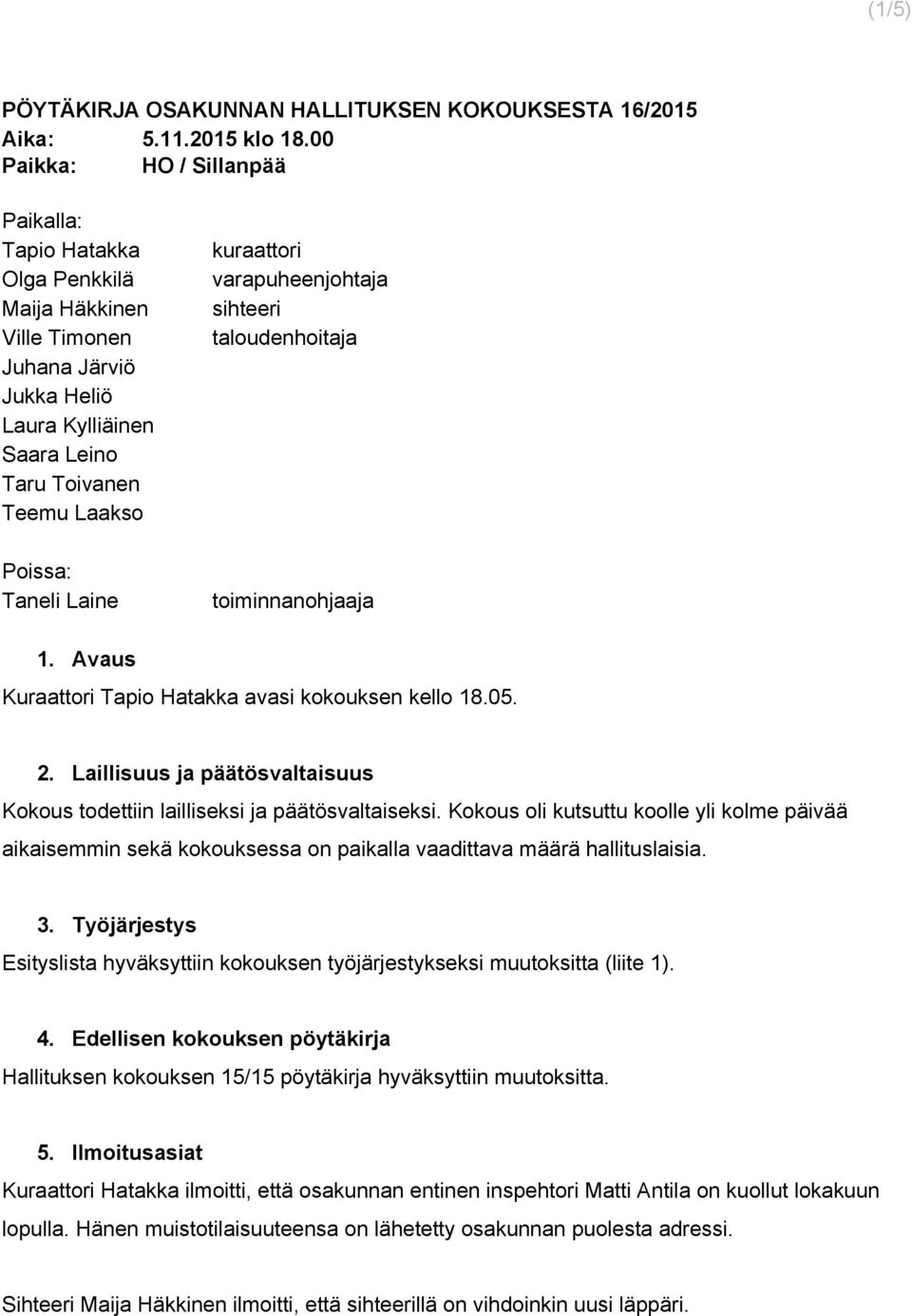 kuraattori varapuheenjohtaja sihteeri taloudenhoitaja toiminnanohjaaja 1. Avaus Kuraattori Tapio Hatakka avasi kokouksen kello 18.05. 2.