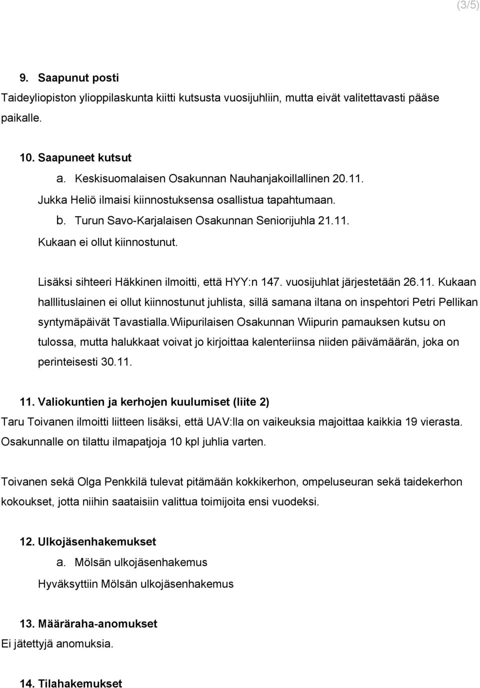Lisäksi sihteeri Häkkinen ilmoitti, että HYY:n 147. vuosijuhlat järjestetään 26.11.