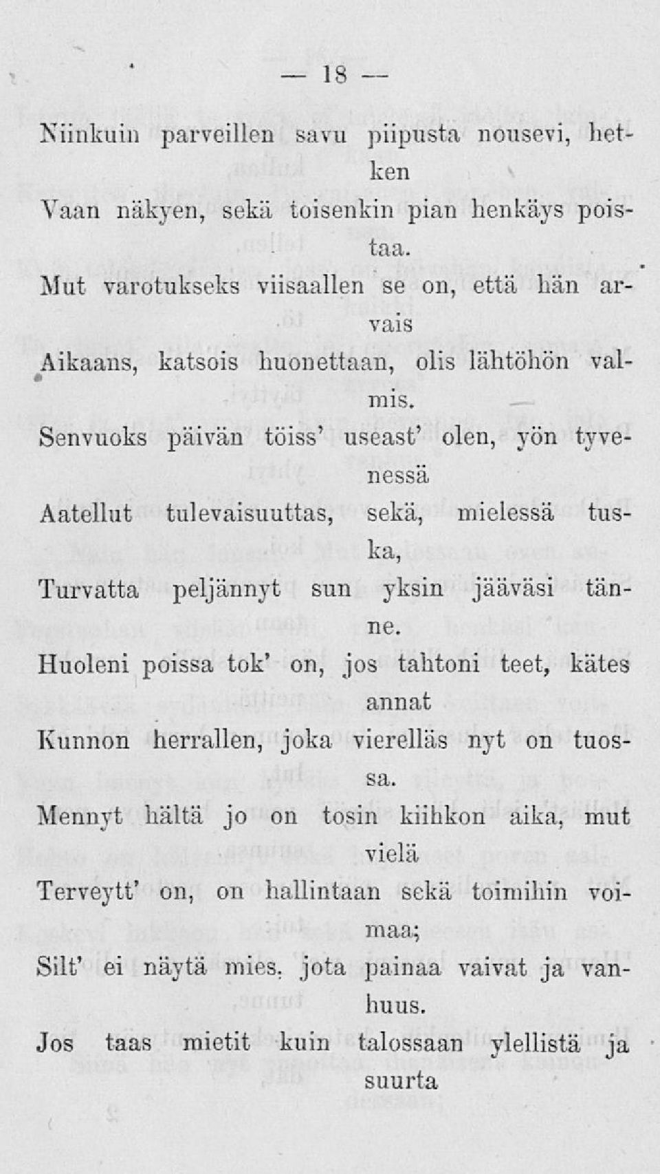 Senvuoks päivän töiss' useast' olen, yön tyvenessä Aatellut tulevaisuuttas, sekä, mielessä tuska, Turvatta peljännyt sun yksin jääväsi tänne.