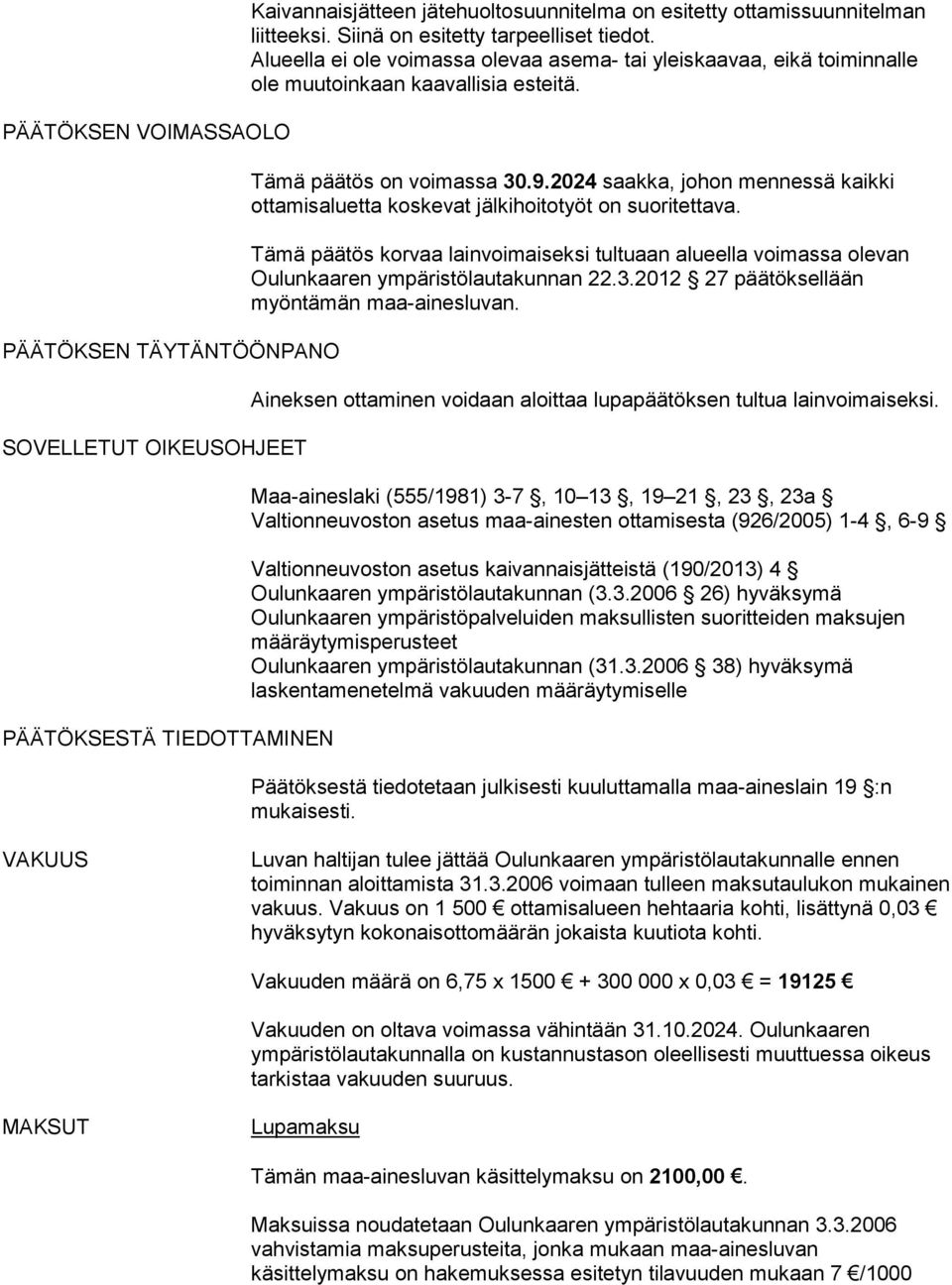 2024 saakka, johon mennessä kaikki ottamisaluetta koskevat jälkihoitotyöt on suoritettava. Tämä päätös korvaa lainvoimaiseksi tultuaan alueella voimassa olevan Oulunkaaren ympäristölautakunnan 22.3.