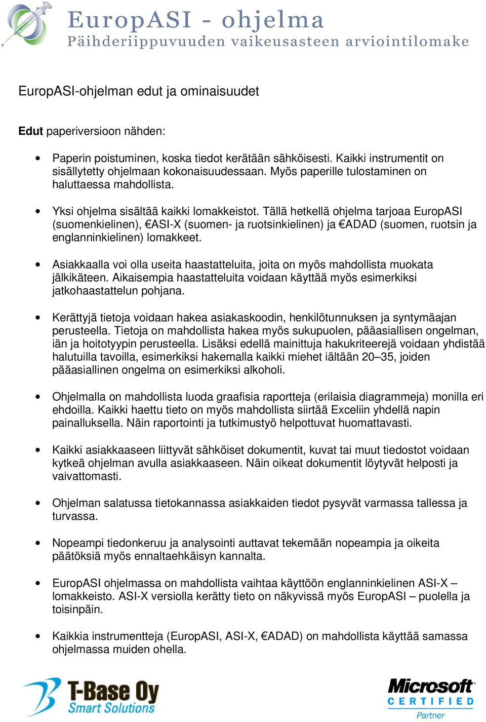 Tällä hetkellä ohjelma tarjoaa EuropASI (suomenkielinen), ASI-X (suomen- ja ruotsinkielinen) ja ADAD (suomen, ruotsin ja englanninkielinen) lomakkeet.