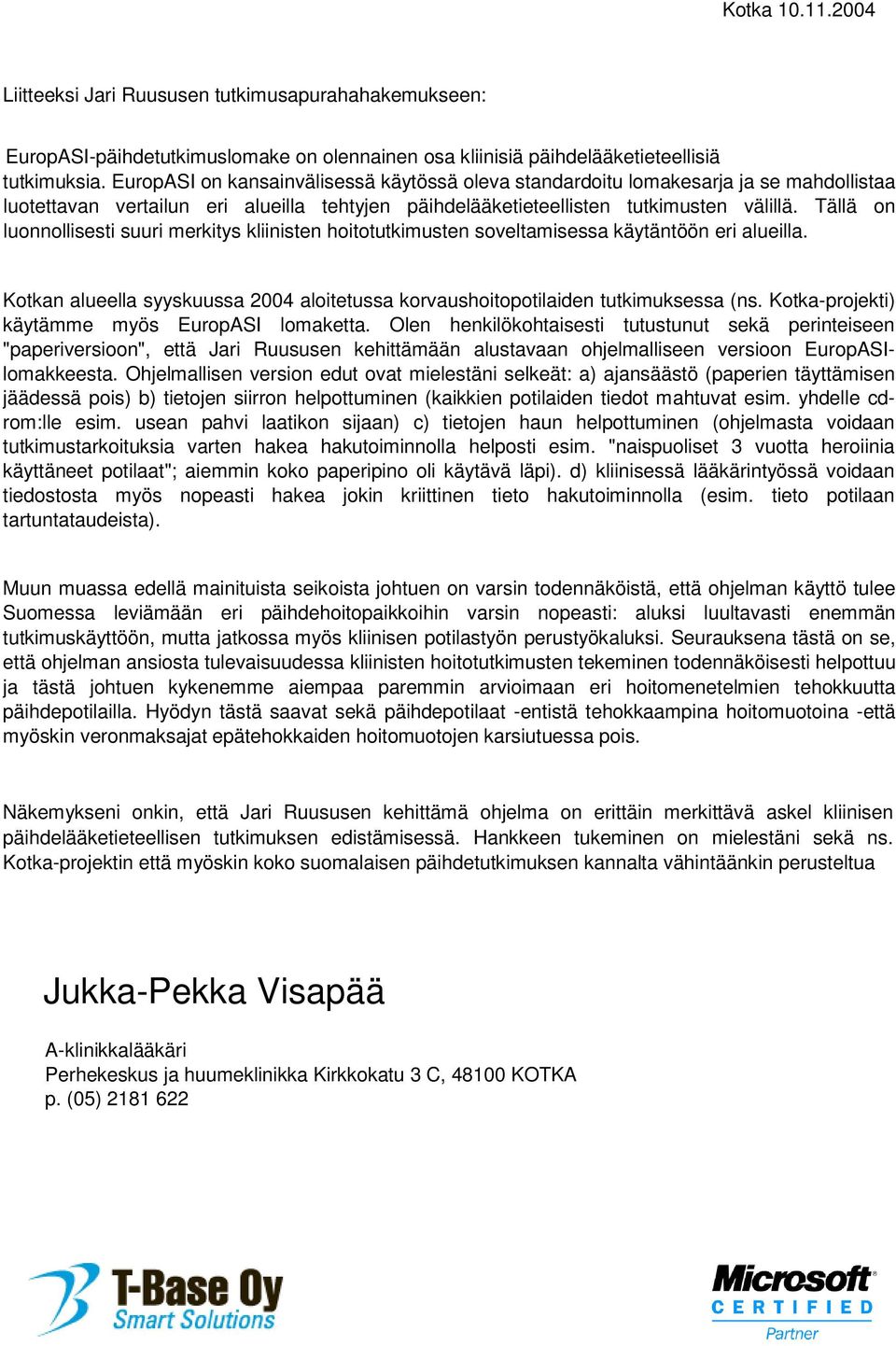 Tällä on luonnollisesti suuri merkitys kliinisten hoitotutkimusten soveltamisessa käytäntöön eri alueilla. Kotkan alueella syyskuussa 2004 aloitetussa korvaushoitopotilaiden tutkimuksessa (ns.