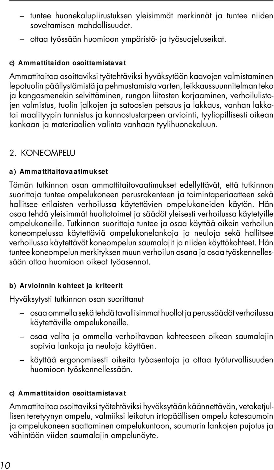 liitosten korjaaminen, verhoilulistojen valmistus, tuolin jalkojen ja satoosien petsaus ja lakkaus, vanhan lakkatai maalityypin tunnistus ja kunnostustarpeen arviointi, tyyliopillisesti oikean