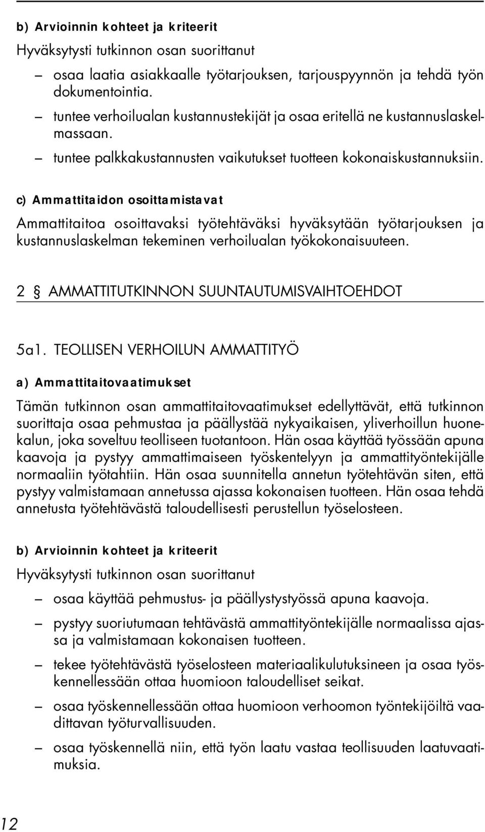 2 AMMATTITUTKINNON SUUNTAUTUMISVAIHTOEHDOT 5a1. TEOLLISEN VERHOILUN AMMATTITYÖ suorittaja osaa pehmustaa ja päällystää nykyaikaisen, yliverhoillun huonekalun, joka soveltuu teolliseen tuotantoon.