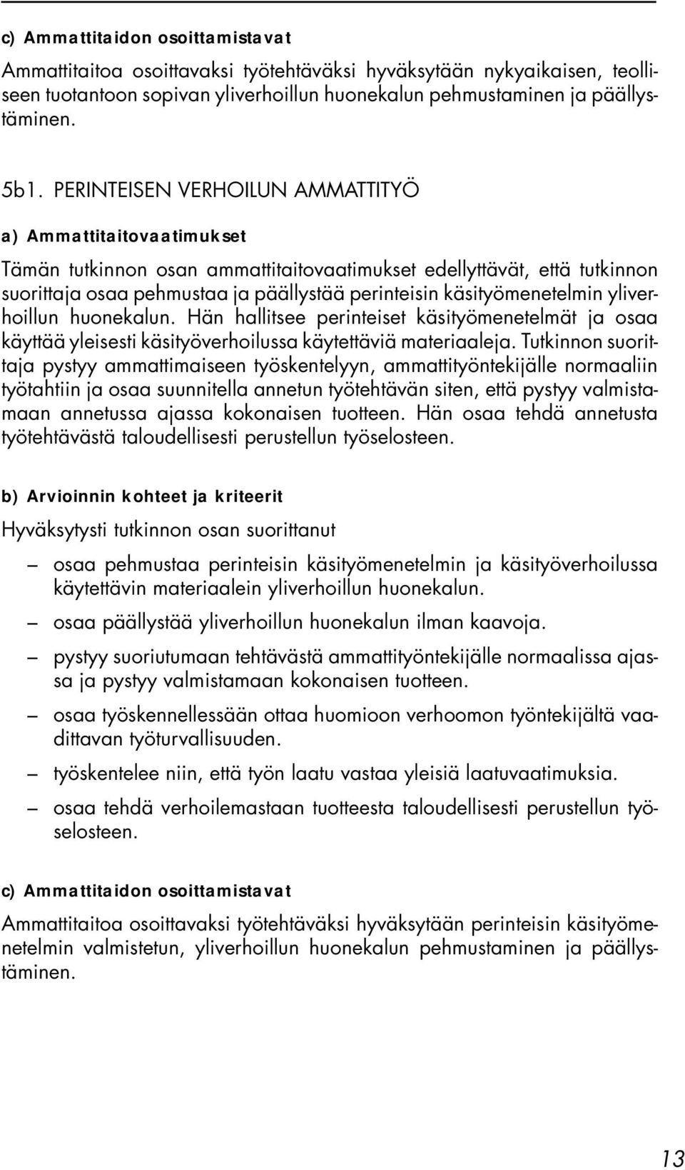 Hän hallitsee perinteiset käsityömenetelmät ja osaa käyttää yleisesti käsityöverhoilussa käytettäviä materiaaleja.