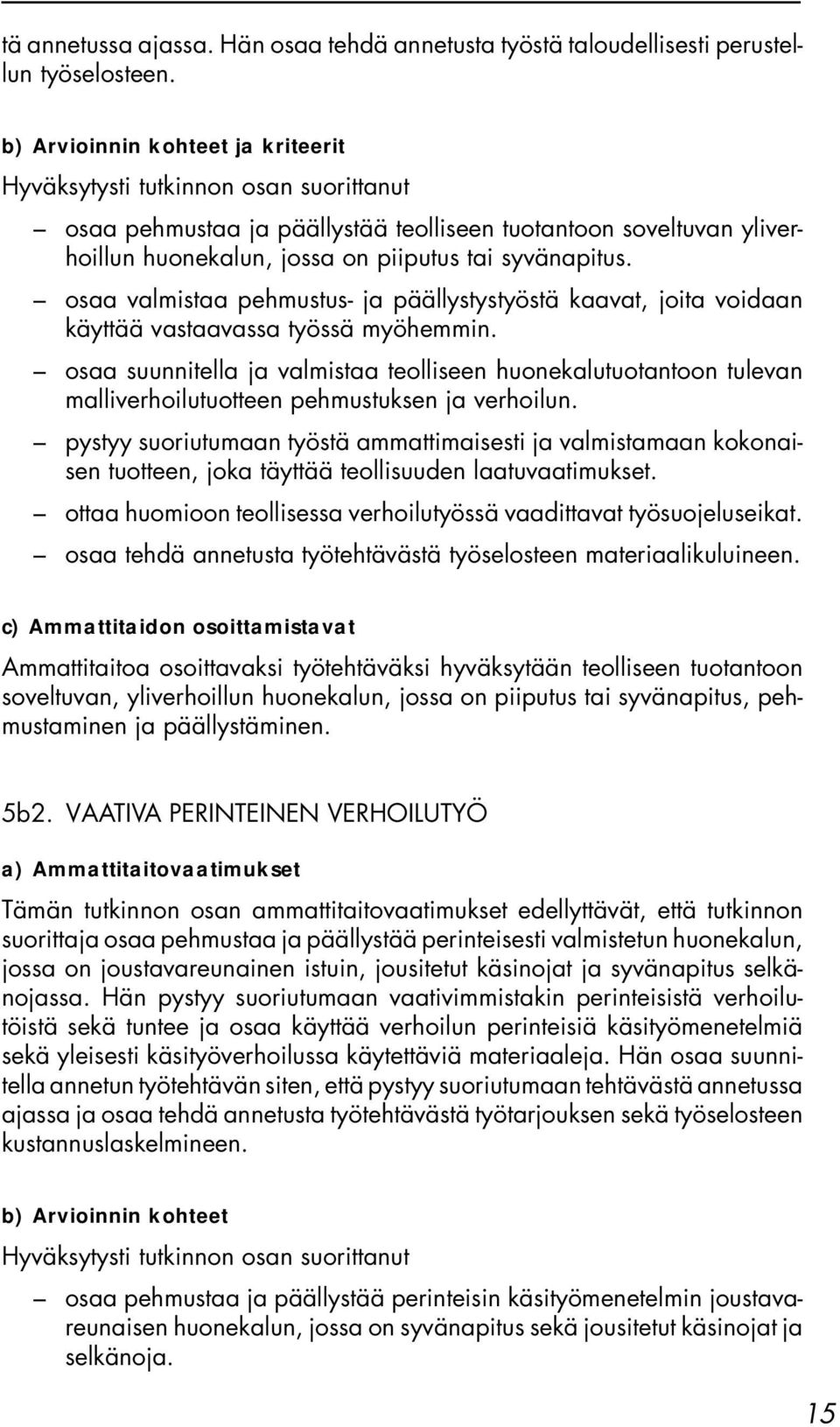 osaa valmistaa pehmustus- ja päällystystyöstä kaavat, joita voidaan käyttää vastaavassa työssä myöhemmin.