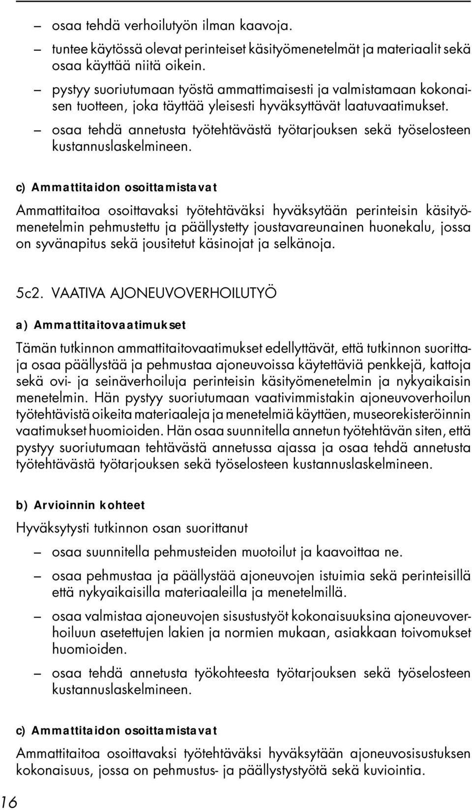 osaa tehdä annetusta työtehtävästä työtarjouksen sekä työselosteen kustannuslaskelmineen.