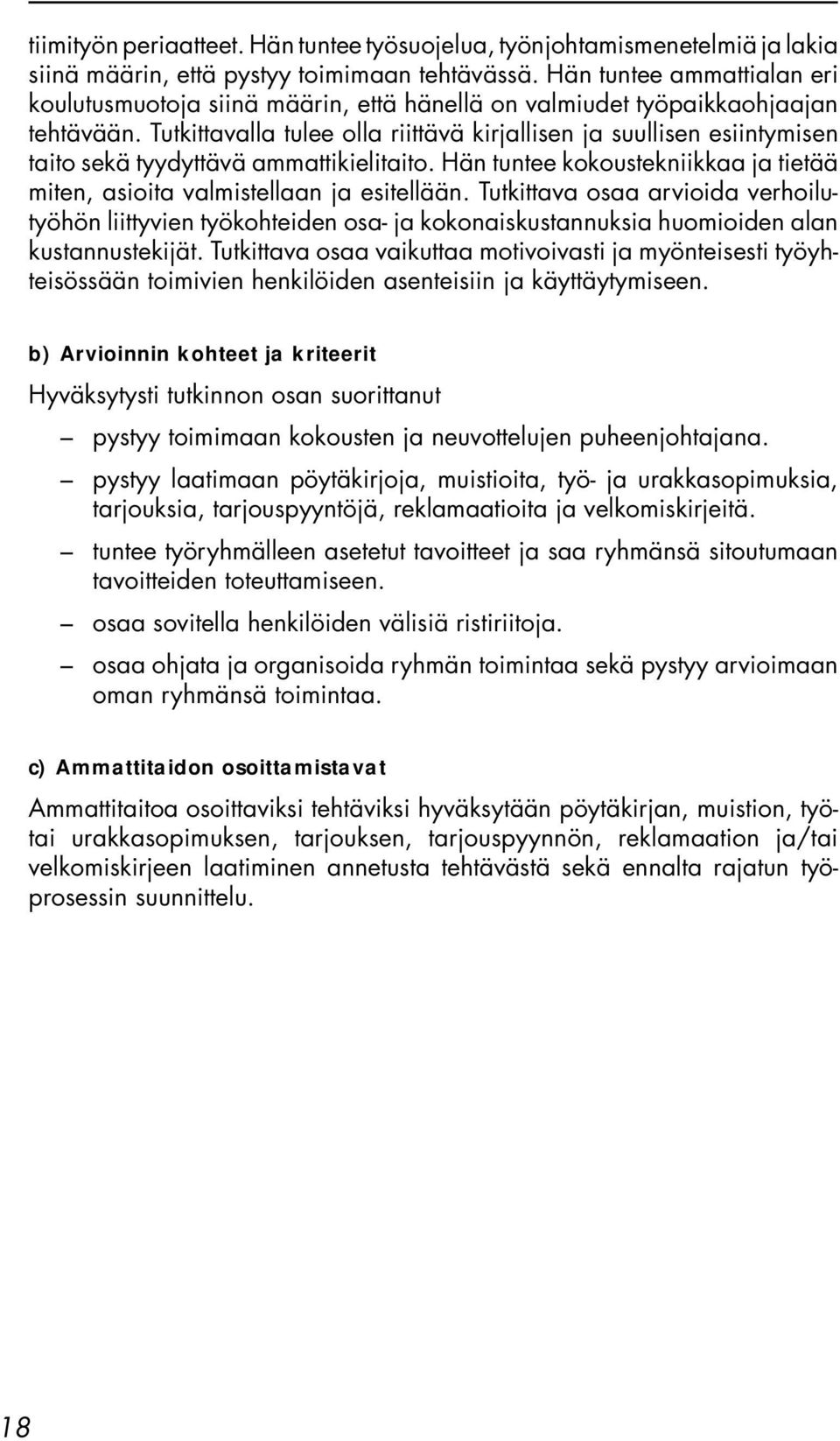 Tutkittavalla tulee olla riittävä kirjallisen ja suullisen esiintymisen taito sekä tyydyttävä ammattikielitaito. Hän tuntee kokoustekniikkaa ja tietää miten, asioita valmistellaan ja esitellään.