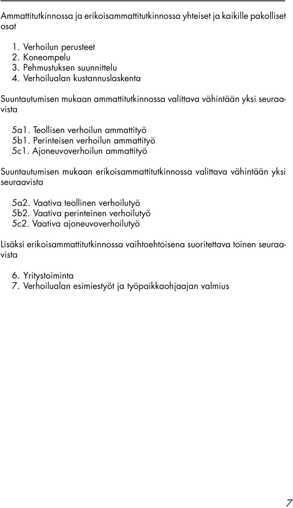 Perinteisen verhoilun ammattityö 5c1. Ajoneuvoverhoilun ammattityö Suuntautumisen mukaan erikoisammattitutkinnossa valittava vähintään yksi seuraavista 5a2.