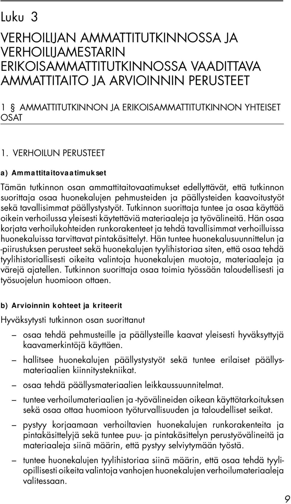 Tutkinnon suorittaja tuntee ja osaa käyttää oikein verhoilussa yleisesti käytettäviä materiaaleja ja työvälineitä.