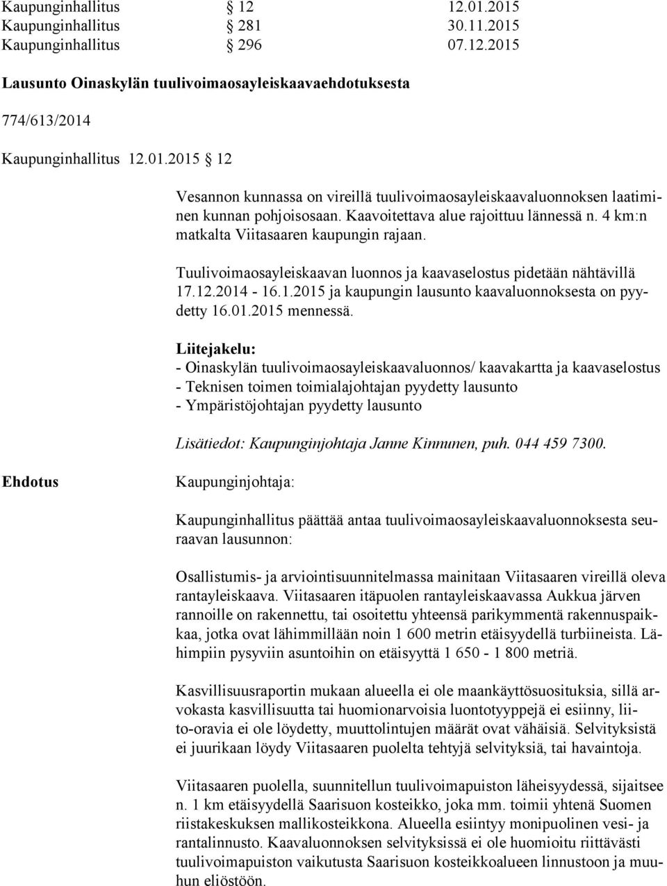 .12.2014-16.1.2015 ja kaupungin lausunto kaavaluonnoksesta on pyydet ty 16.01.2015 mennessä.