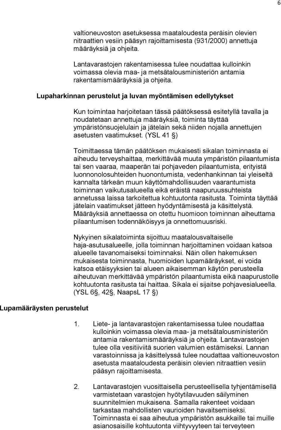 Lupaharkinnan perustelut ja luvan myöntämisen edellytykset Lupamääräysten perustelut Kun toimintaa harjoitetaan tässä päätöksessä esitetyllä tavalla ja noudatetaan annettuja määräyksiä, toiminta