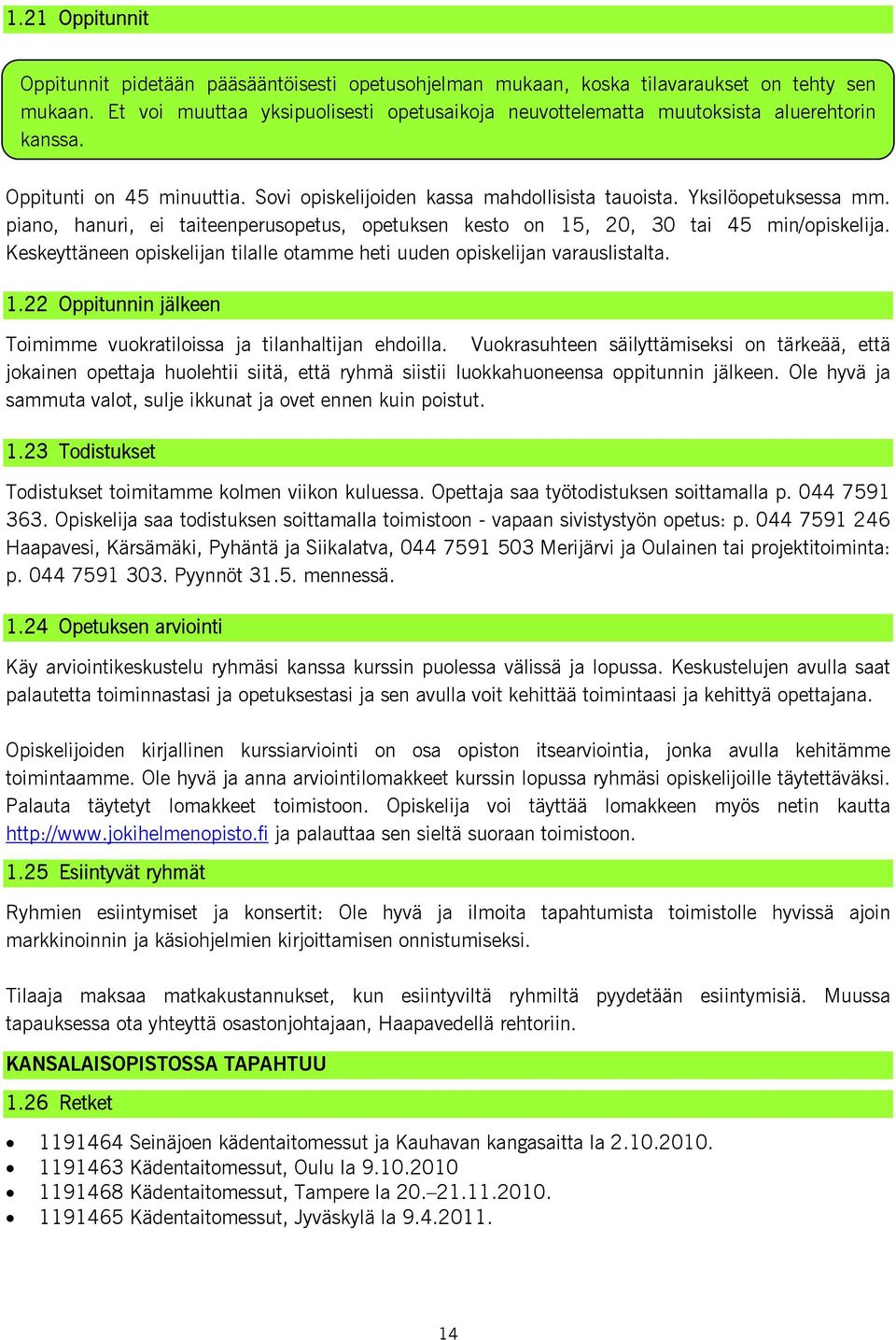 piano, hanuri, ei taiteenperusopetus, opetuksen kesto on 15, 20, 30 tai 45 min/opiskelija. Keskeyttäneen opiskelijan tilalle otamme heti uuden opiskelijan varauslistalta. 1.22 Oppitunnin jälkeen Toimimme vuokratiloissa ja tilanhaltijan ehdoilla.