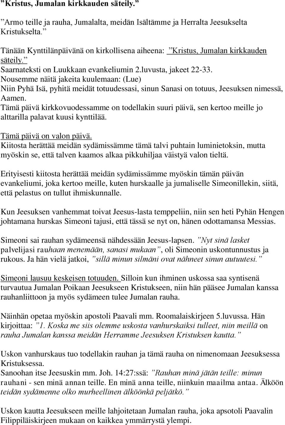 Nousemme näitä jakeita kuulemaan: (Lue) Niin Pyhä Isä, pyhitä meidät totuudessasi, sinun Sanasi on totuus, Jeesuksen nimessä, Aamen.