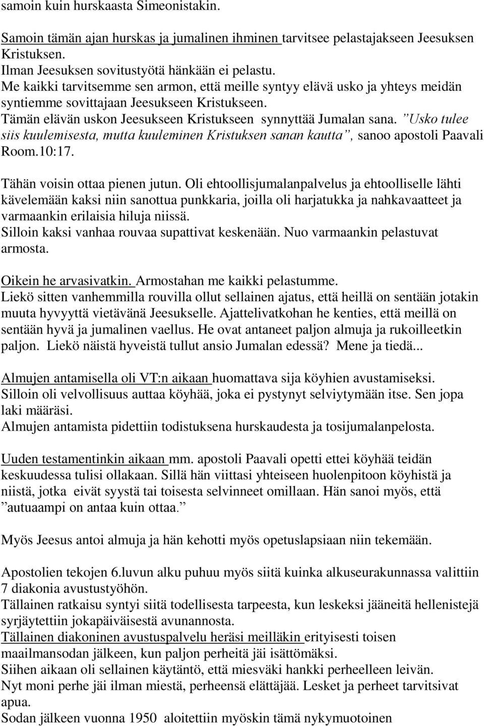 Usko tulee siis kuulemisesta, mutta kuuleminen Kristuksen sanan kautta, sanoo apostoli Paavali Room.10:17. Tähän voisin ottaa pienen jutun.