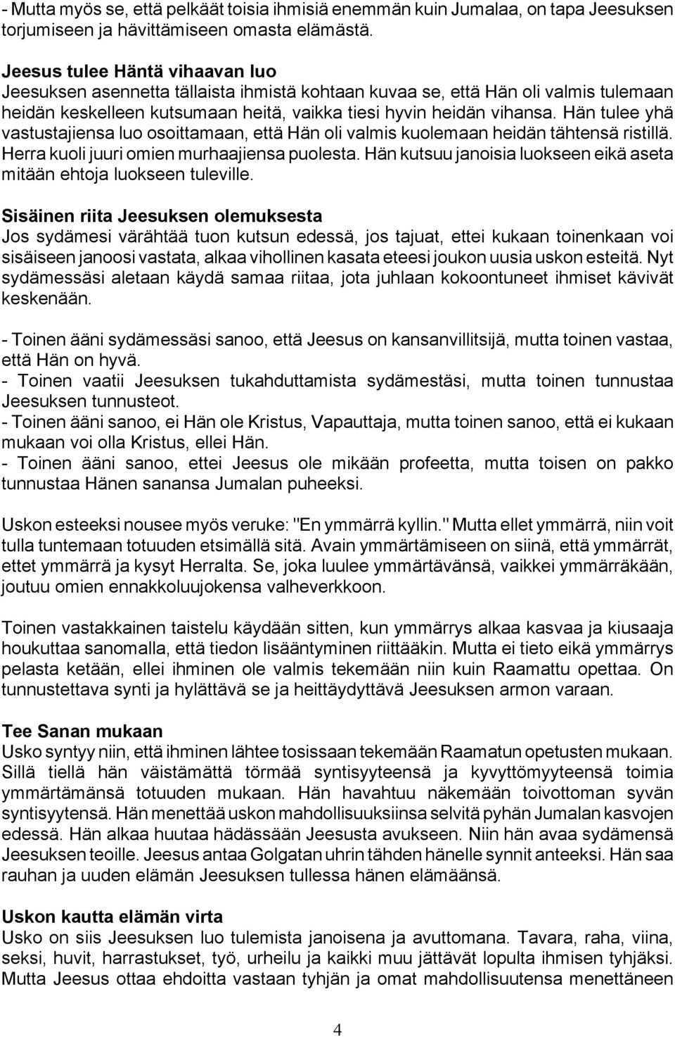 Hän tulee yhä vastustajiensa luo osoittamaan, että Hän oli valmis kuolemaan heidän tähtensä ristillä. Herra kuoli juuri omien murhaajiensa puolesta.