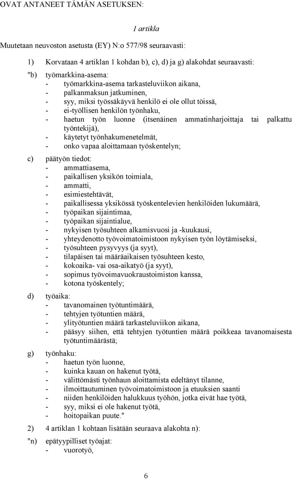 ammatinharjoittaja tai palkattu työntekijä), - käytetyt työnhakumenetelmät, - onko vapaa aloittamaan työskentelyn; c) päätyön tiedot: - ammattiasema, - paikallisen yksikön toimiala, - ammatti, -