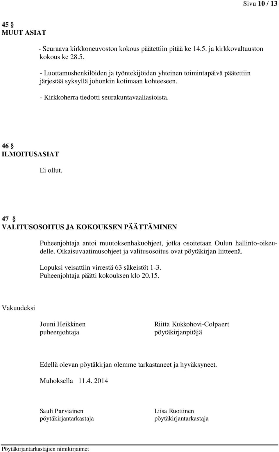 47 VALITUSOSOITUS JA KOKOUKSEN PÄÄTTÄMINEN Puheenjohtaja antoi muutoksenhakuohjeet, jotka osoitetaan Oulun hallinto-oikeudelle. Oikaisuvaatimusohjeet ja valitusosoitus ovat pöytäkirjan liitteenä.