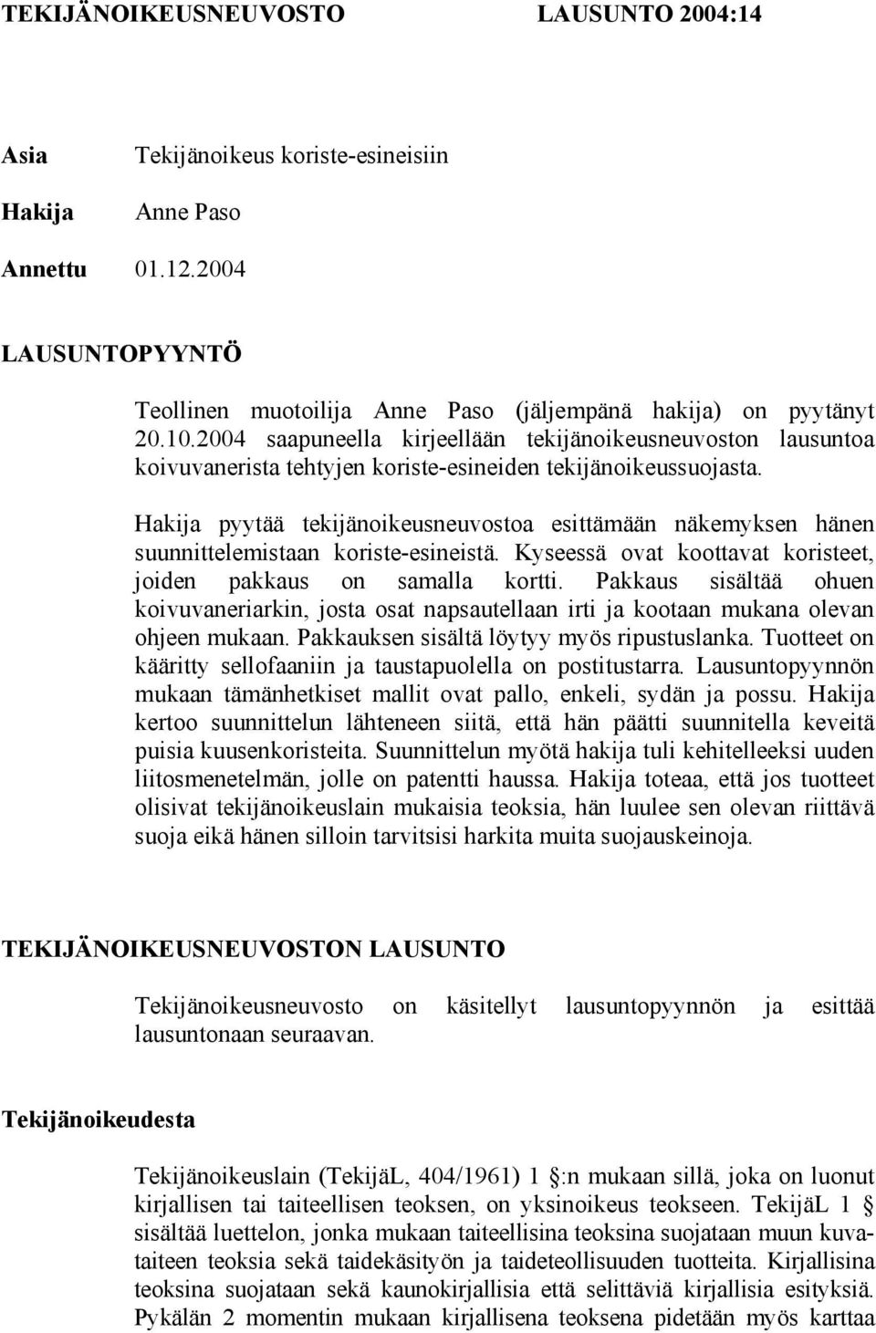 Hakija pyytää tekijänoikeusneuvostoa esittämään näkemyksen hänen suunnittelemistaan koriste-esineistä. Kyseessä ovat koottavat koristeet, joiden pakkaus on samalla kortti.