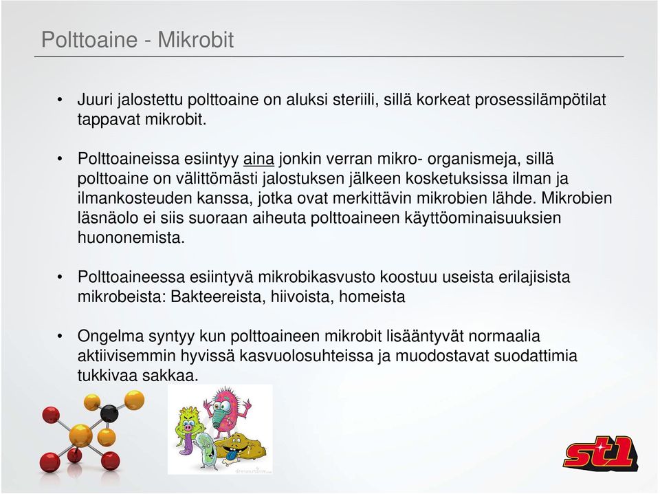 ovat merkittävin mikrobien lähde. Mikrobien läsnäolo ei siis suoraan aiheuta polttoaineen käyttöominaisuuksien huononemista.