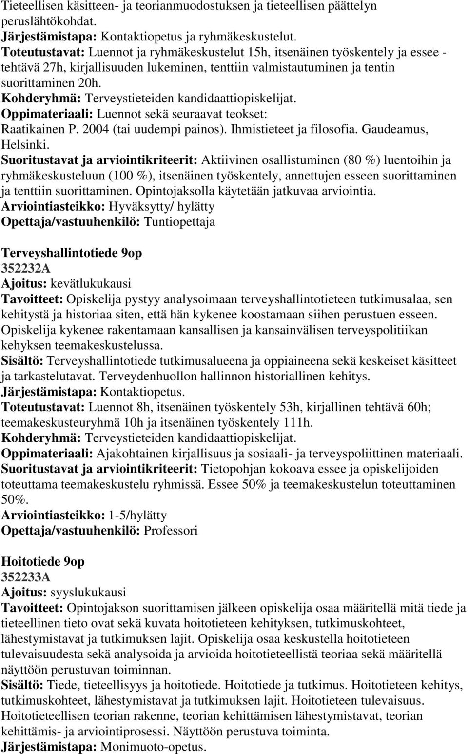 Oppimateriaali: Luennot sekä seuraavat teokset: Raatikainen P. 2004 (tai uudempi painos). Ihmistieteet ja filosofia. Gaudeamus, Helsinki.