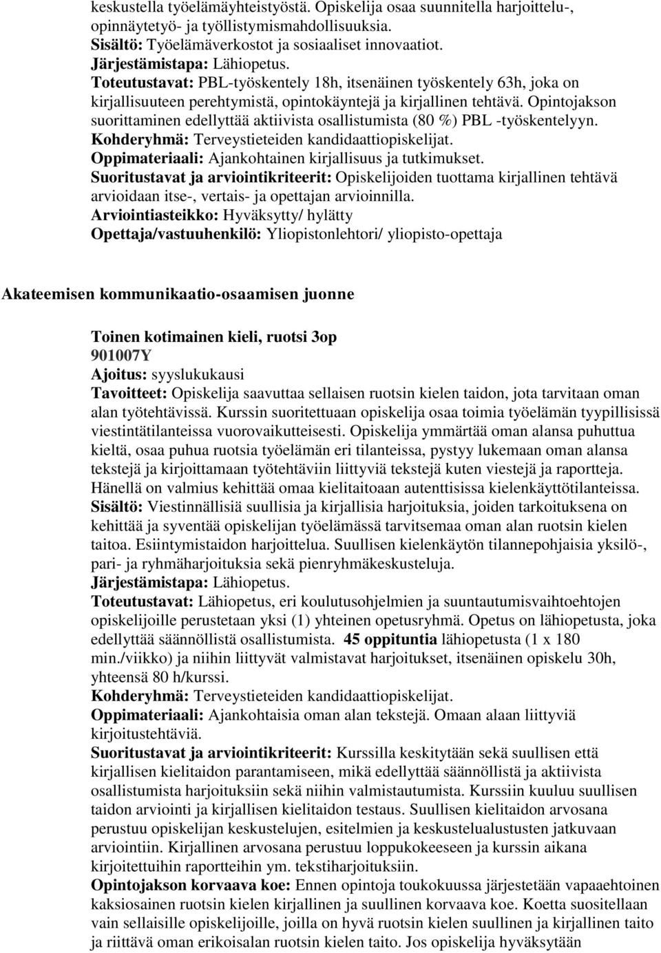 Opintojakson suorittaminen edellyttää aktiivista osallistumista (80 %) PBL -työskentelyyn. Oppimateriaali: Ajankohtainen kirjallisuus ja tutkimukset.