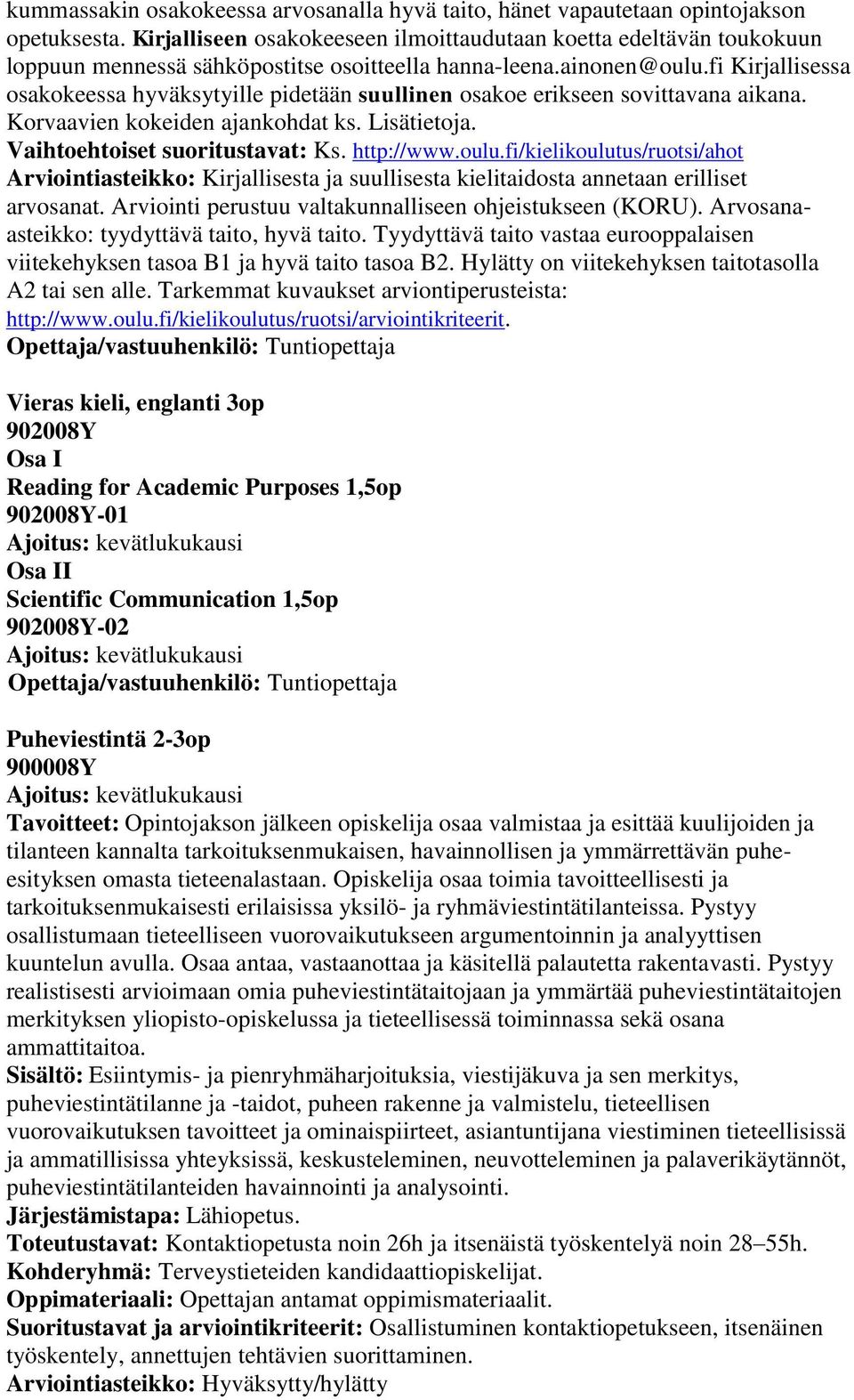 fi Kirjallisessa osakokeessa hyväksytyille pidetään suullinen osakoe erikseen sovittavana aikana. Korvaavien kokeiden ajankohdat ks. Lisätietoja. Vaihtoehtoiset suoritustavat: Ks. http://www.oulu.